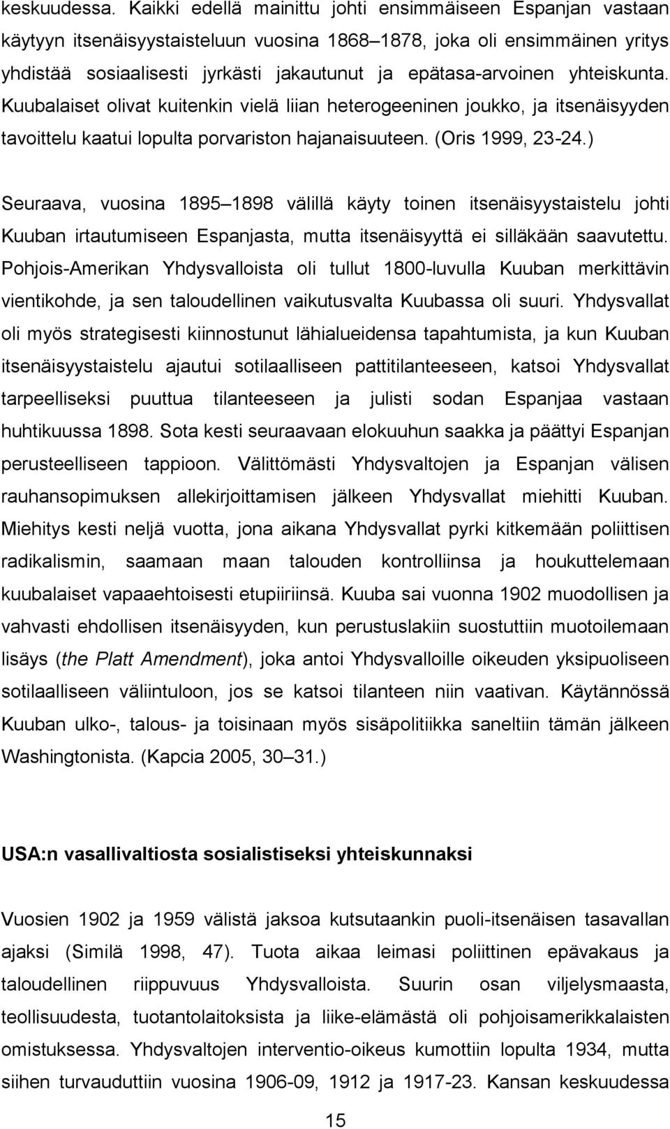 yhteiskunta. Kuubalaiset olivat kuitenkin vielä liian heterogeeninen joukko, ja itsenäisyyden tavoittelu kaatui lopulta porvariston hajanaisuuteen. (Oris 1999, 23-24.