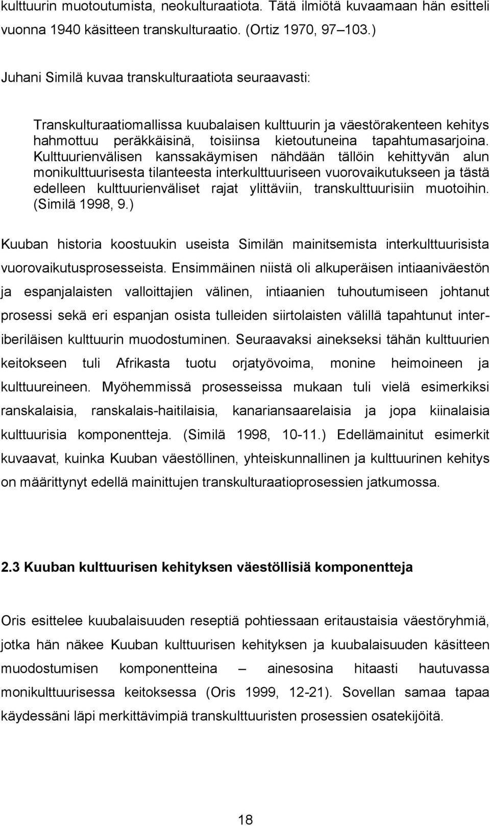 Kulttuurienvälisen kanssakäymisen nähdään tällöin kehittyvän alun monikulttuurisesta tilanteesta interkulttuuriseen vuorovaikutukseen ja tästä edelleen kulttuurienväliset rajat ylittäviin,