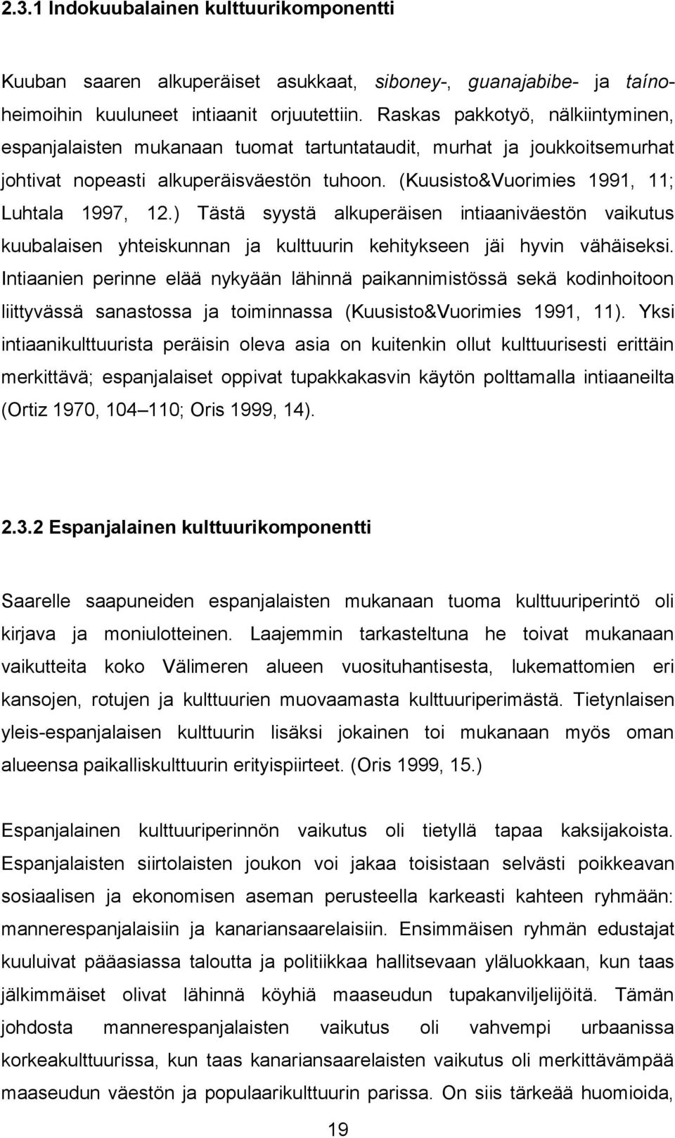 ) Tästä syystä alkuperäisen intiaaniväestön vaikutus kuubalaisen yhteiskunnan ja kulttuurin kehitykseen jäi hyvin vähäiseksi.