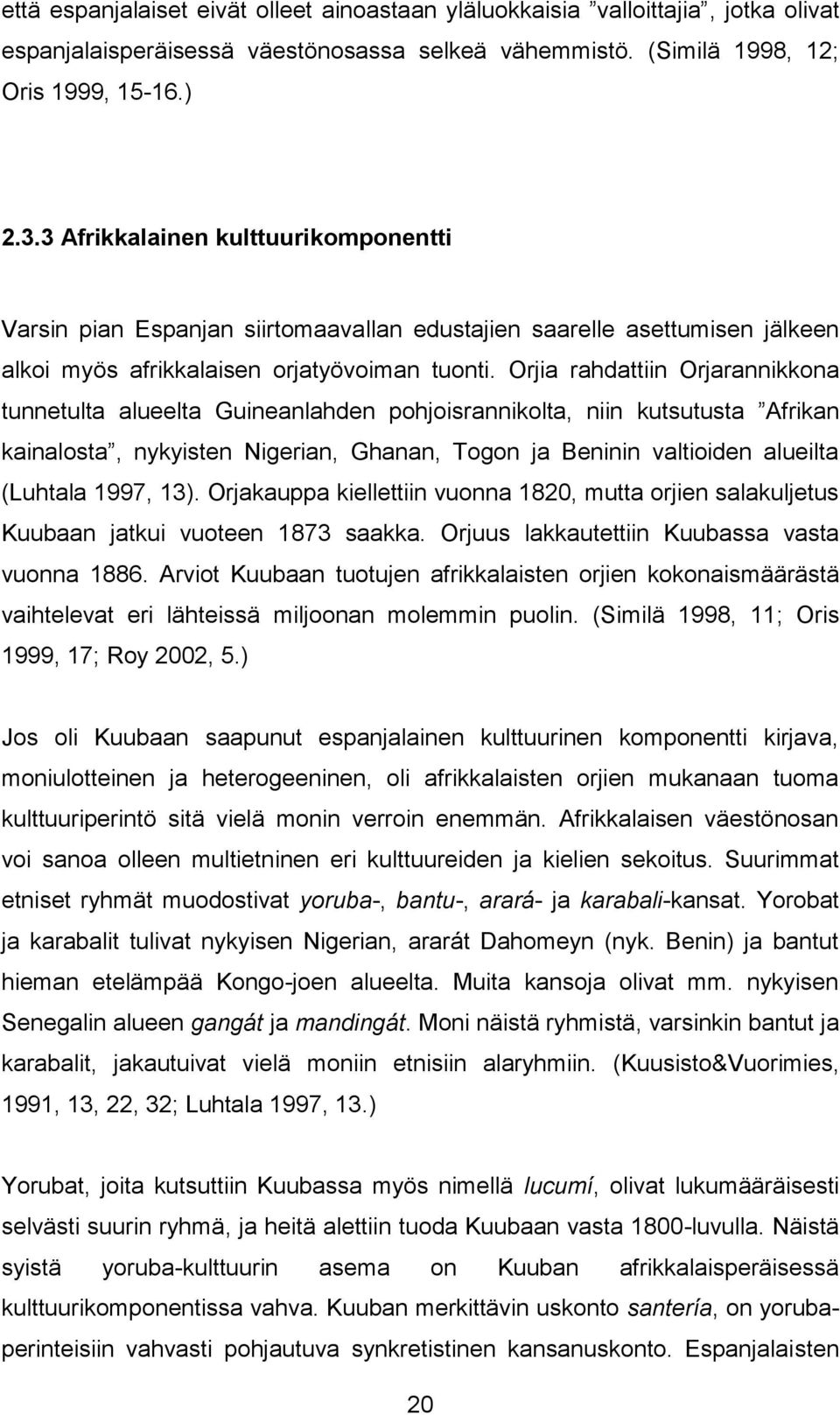 Orjia rahdattiin Orjarannikkona tunnetulta alueelta Guineanlahden pohjoisrannikolta, niin kutsutusta Afrikan kainalosta, nykyisten Nigerian, Ghanan, Togon ja Beninin valtioiden alueilta (Luhtala