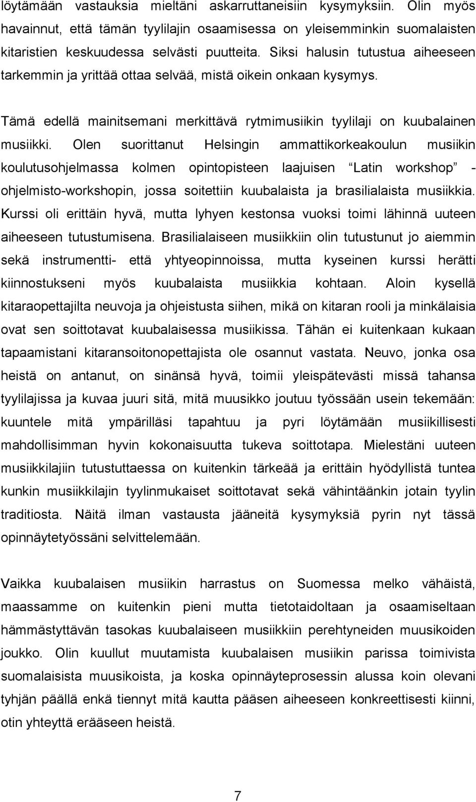 Olen suorittanut Helsingin ammattikorkeakoulun musiikin koulutusohjelmassa kolmen opintopisteen laajuisen Latin workshop - ohjelmisto-workshopin, jossa soitettiin kuubalaista ja brasilialaista