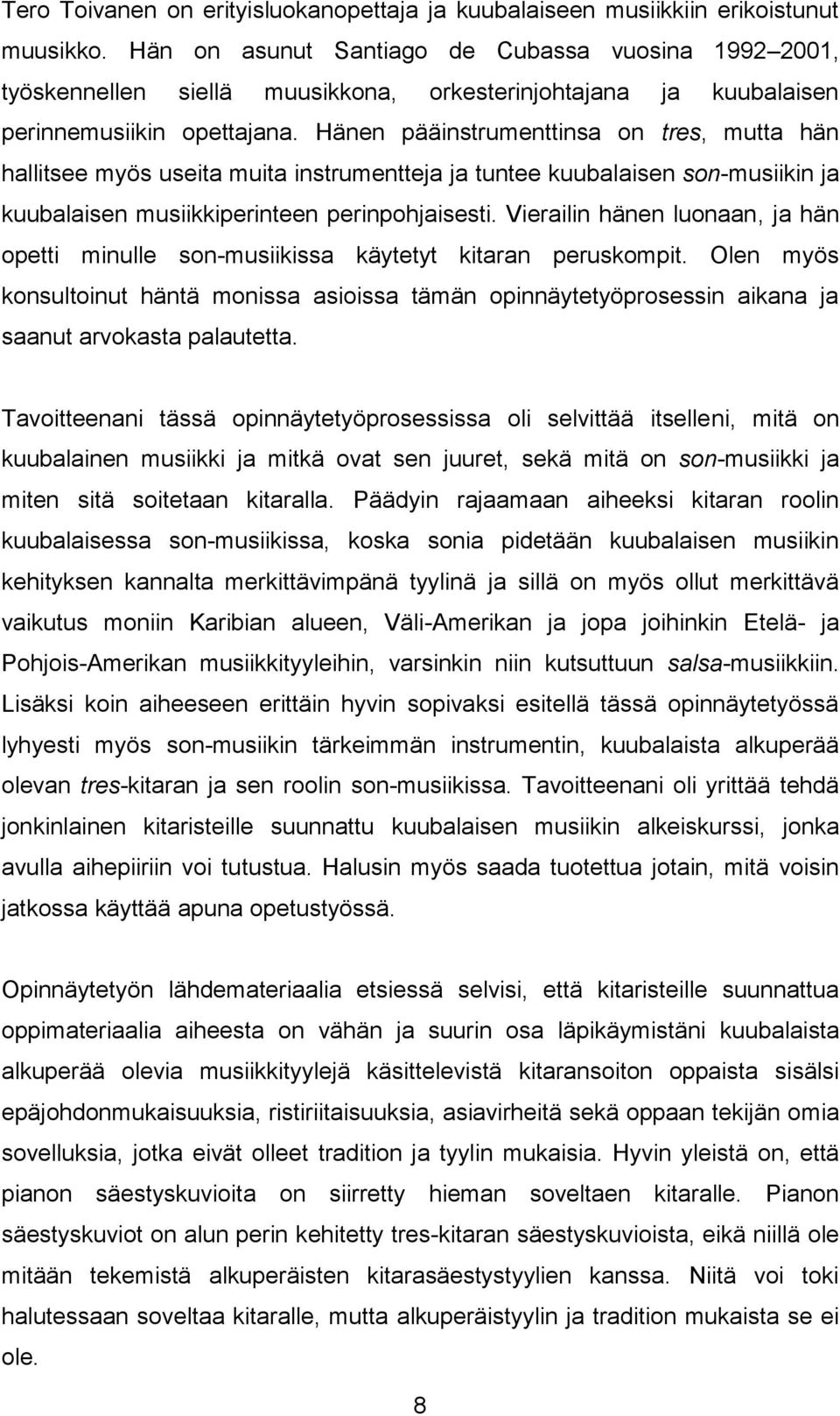 Hänen pääinstrumenttinsa on tres, mutta hän hallitsee myös useita muita instrumentteja ja tuntee kuubalaisen son-musiikin ja kuubalaisen musiikkiperinteen perinpohjaisesti.