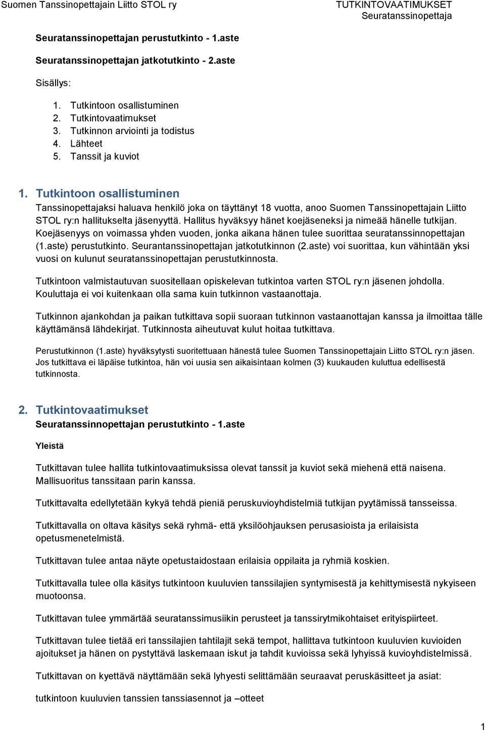 Hallitus hyväksyy hänet koejäseneksi ja nimeää hänelle tutkijan. Koejäsenyys on voimassa yhden vuoden, jonka aikana hänen tulee suorittaa seuratanssinnopettajan (1.aste) perustutkinto.