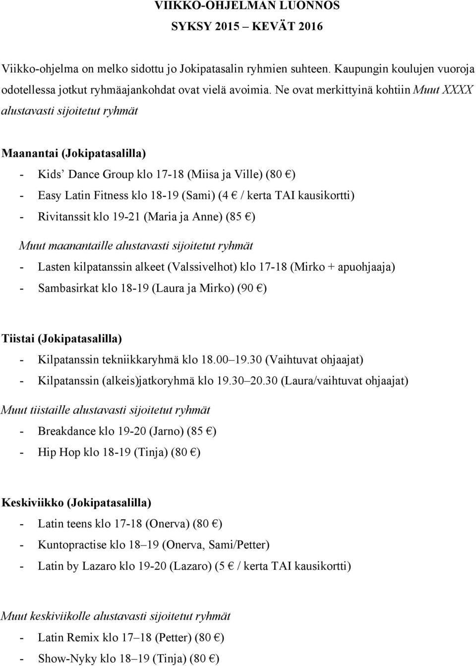 TAI kausikortti) - Rivitanssit klo 19-21 (Maria ja Anne) (85 ) Muut maanantaille alustavasti sijoitetut ryhmät - Lasten kilpatanssin alkeet (Valssivelhot) klo 17-18 (Mirko + apuohjaaja) - Sambasirkat