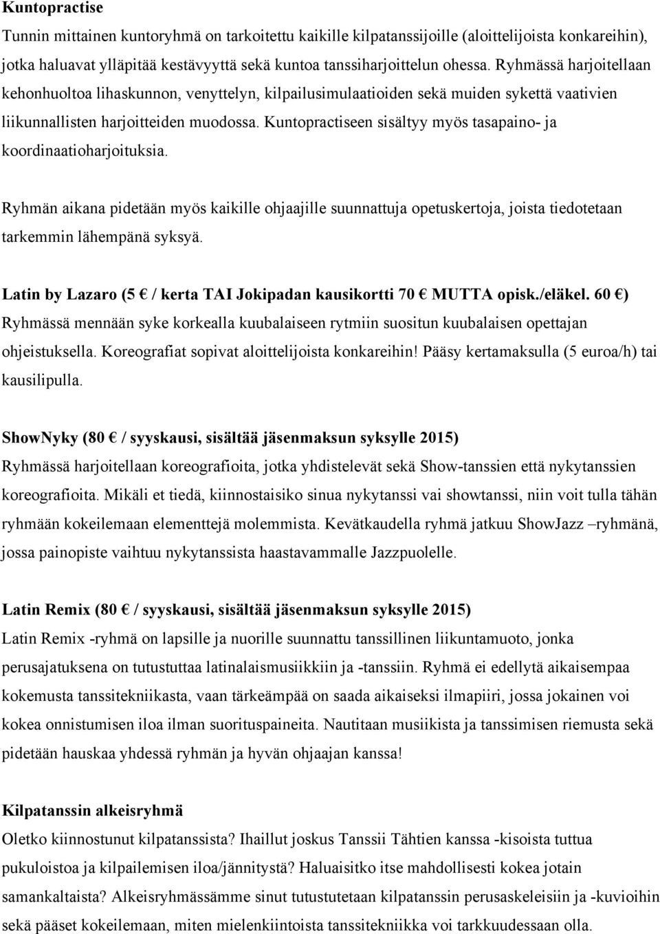 Kuntopractiseen sisältyy myös tasapaino- ja koordinaatioharjoituksia. Ryhmän aikana pidetään myös kaikille ohjaajille suunnattuja opetuskertoja, joista tiedotetaan tarkemmin lähempänä syksyä.