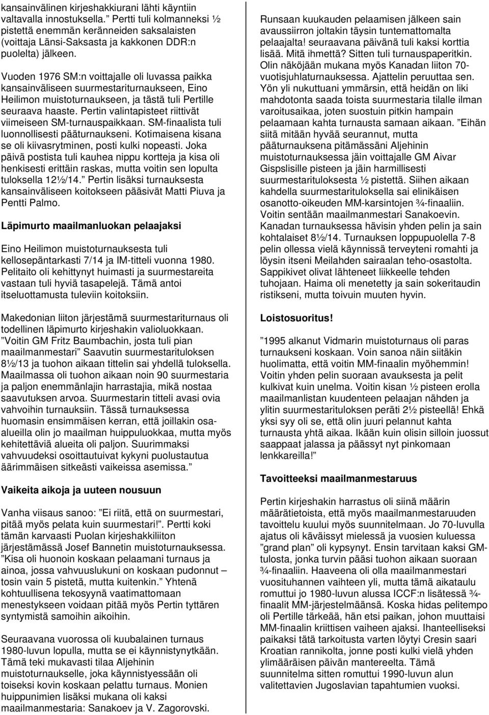 Vuoden 1976 SM:n voittajalle oli luvassa paikka kansainväliseen suurmestariturnaukseen, Eino Heilimon muistoturnaukseen, ja tästä tuli Pertille seuraava haaste.