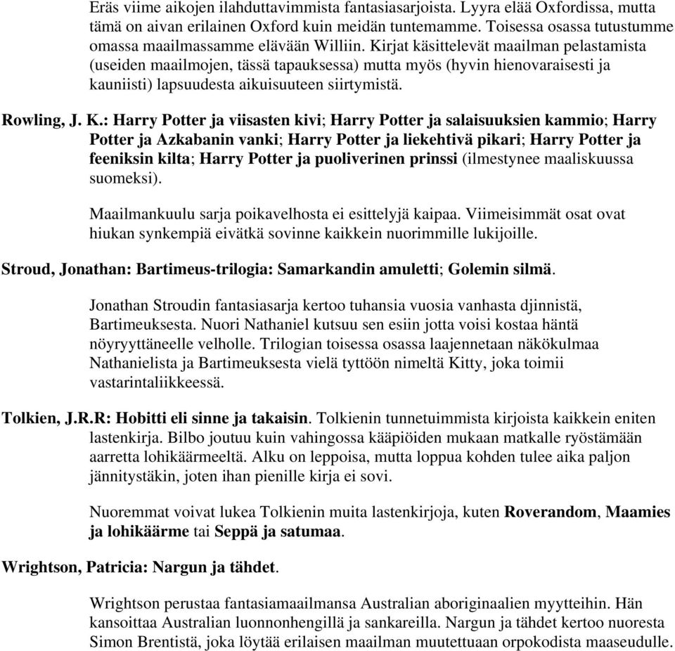 Kirjat käsittelevät maailman pelastamista (useiden maailmojen, tässä tapauksessa) mutta myös (hyvin hienovaraisesti ja kauniisti) lapsuudesta aikuisuuteen siirtymistä. Rowling, J. K.