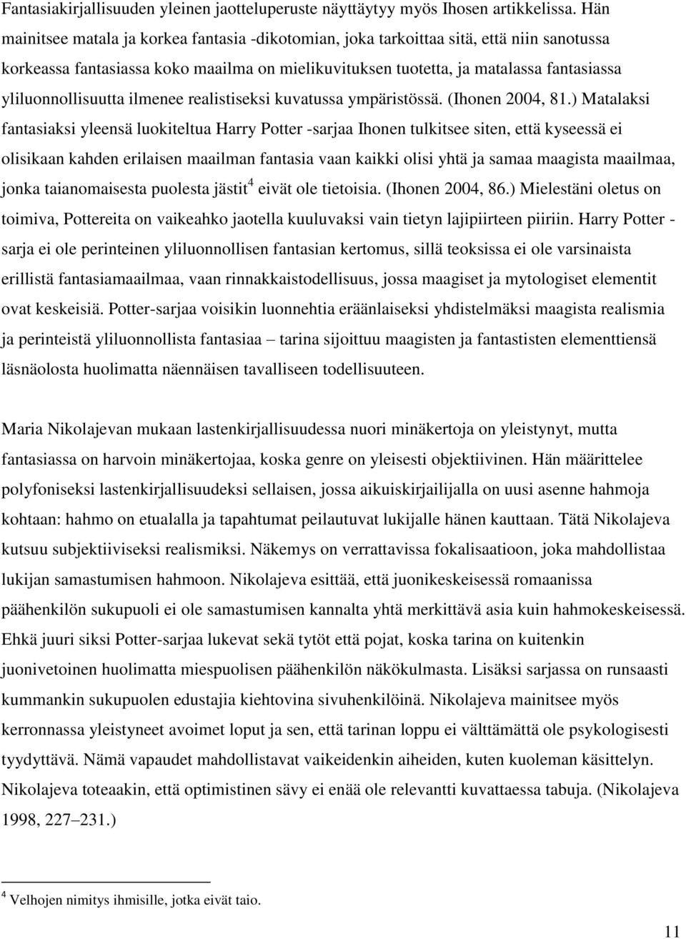 yliluonnollisuutta ilmenee realistiseksi kuvatussa ympäristössä. (Ihonen 2004, 81.