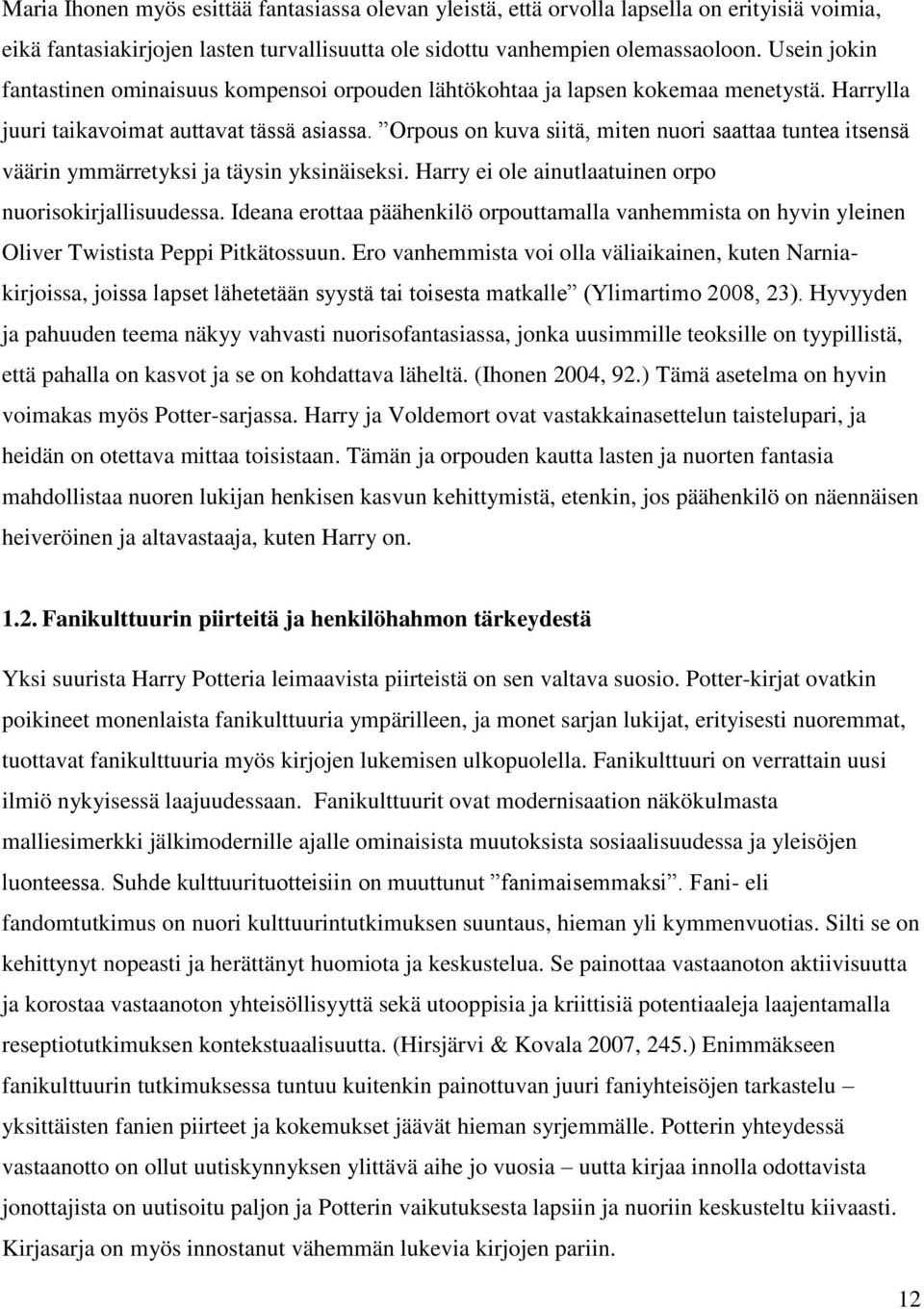 Orpous on kuva siitä, miten nuori saattaa tuntea itsensä väärin ymmärretyksi ja täysin yksinäiseksi. Harry ei ole ainutlaatuinen orpo nuorisokirjallisuudessa.