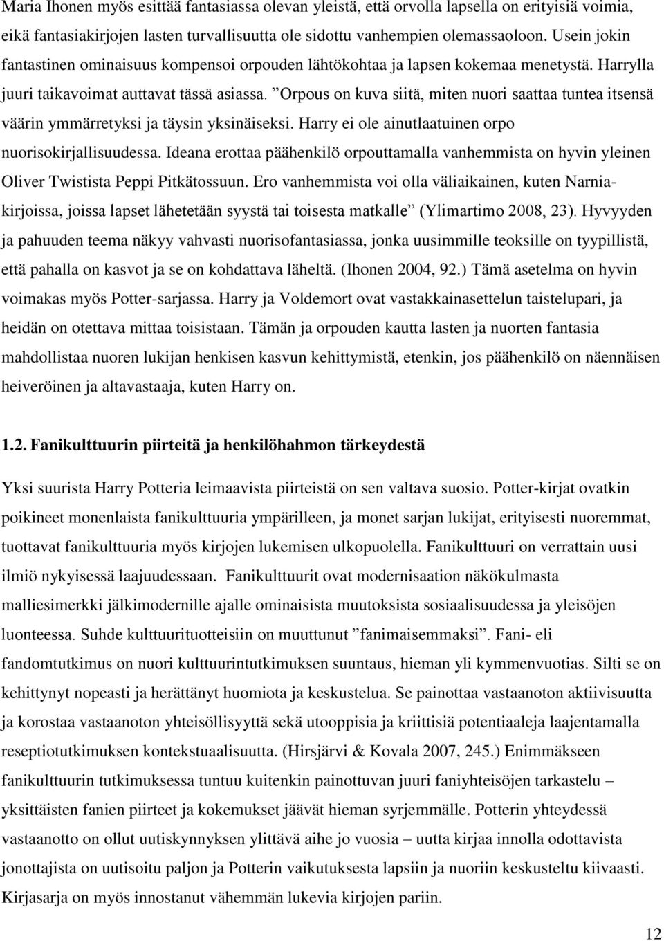 Orpous on kuva siitä, miten nuori saattaa tuntea itsensä väärin ymmärretyksi ja täysin yksinäiseksi. Harry ei ole ainutlaatuinen orpo nuorisokirjallisuudessa.