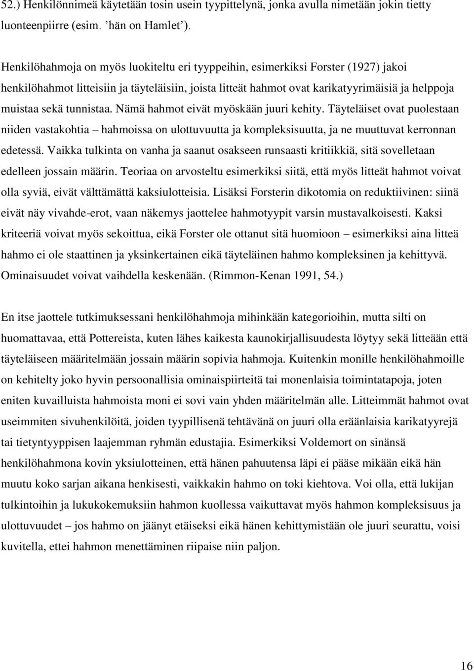 tunnistaa. Nämä hahmot eivät myöskään juuri kehity. Täyteläiset ovat puolestaan niiden vastakohtia hahmoissa on ulottuvuutta ja kompleksisuutta, ja ne muuttuvat kerronnan edetessä.