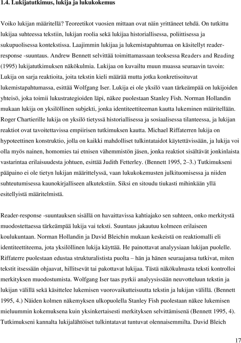 Laajimmin lukijaa ja lukemistapahtumaa on käsitellyt readerresponse -suuntaus. Andrew Bennett selvittää toimittamassaan teoksessa Readers and Reading (1995) lukijatutkimuksen näkökulmia.