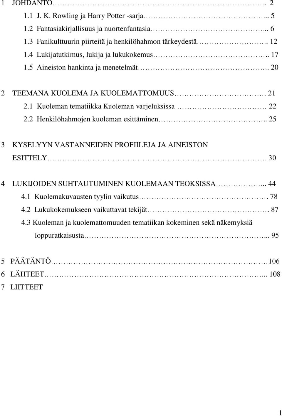 2 Henkilöhahmojen kuoleman esittäminen.. 25 3 KYSELYYN VASTANNEIDEN PROFIILEJA JA AINEISTON ESITTELY. 30 4 LUKIJOIDEN SUHTAUTUMINEN KUOLEMAAN TEOKSISSA... 44 4.