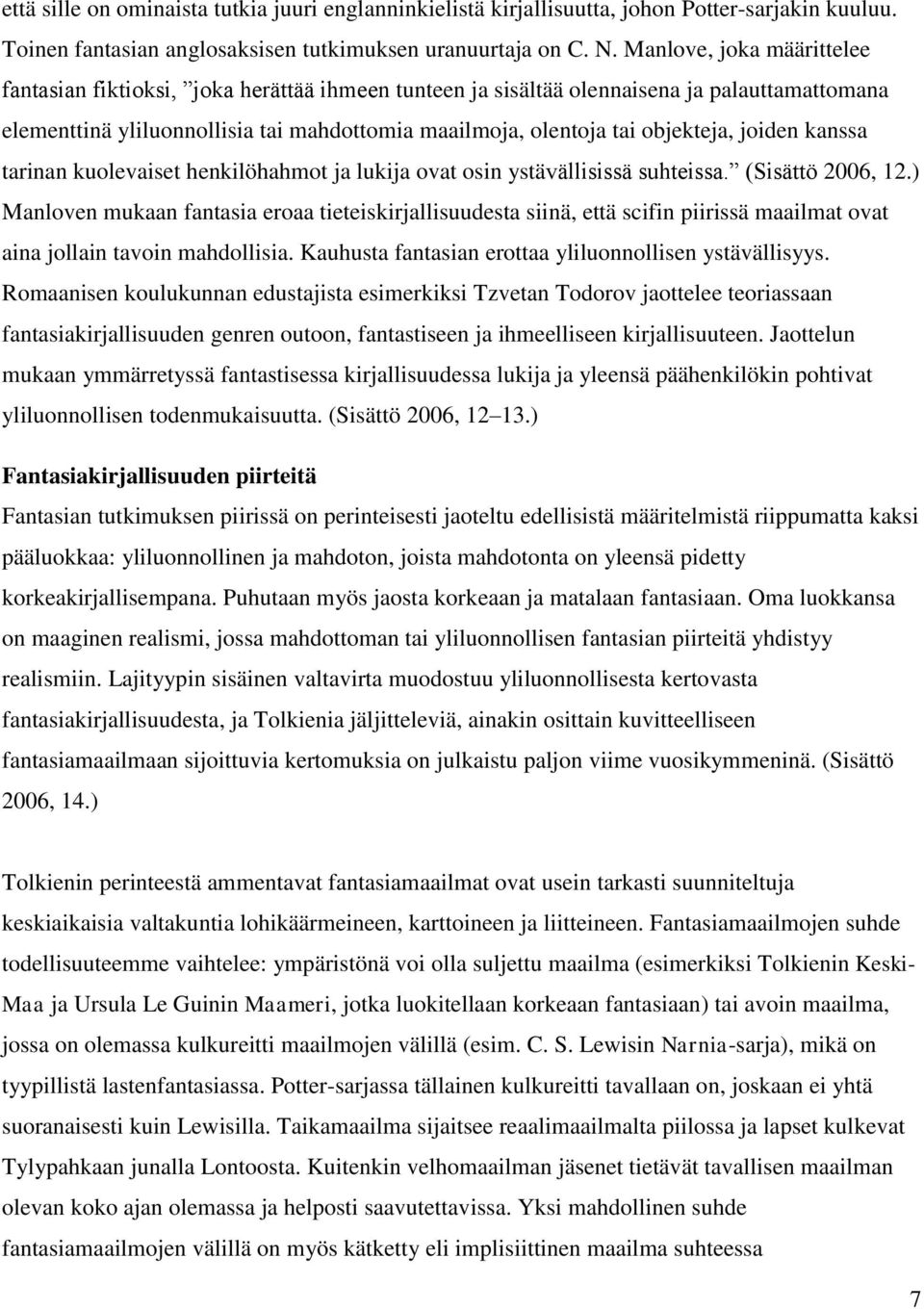 joiden kanssa tarinan kuolevaiset henkilöhahmot ja lukija ovat osin ystävällisissä suhteissa. (Sisättö 2006, 12.