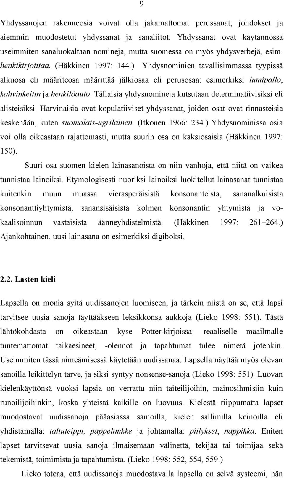 ) Yhdysnominien tavallisimmassa tyypissä alkuosa eli määriteosa määrittää jälkiosaa eli perusosaa: esimerkiksi lumipallo, kahvinkeitin ja henkilöauto.