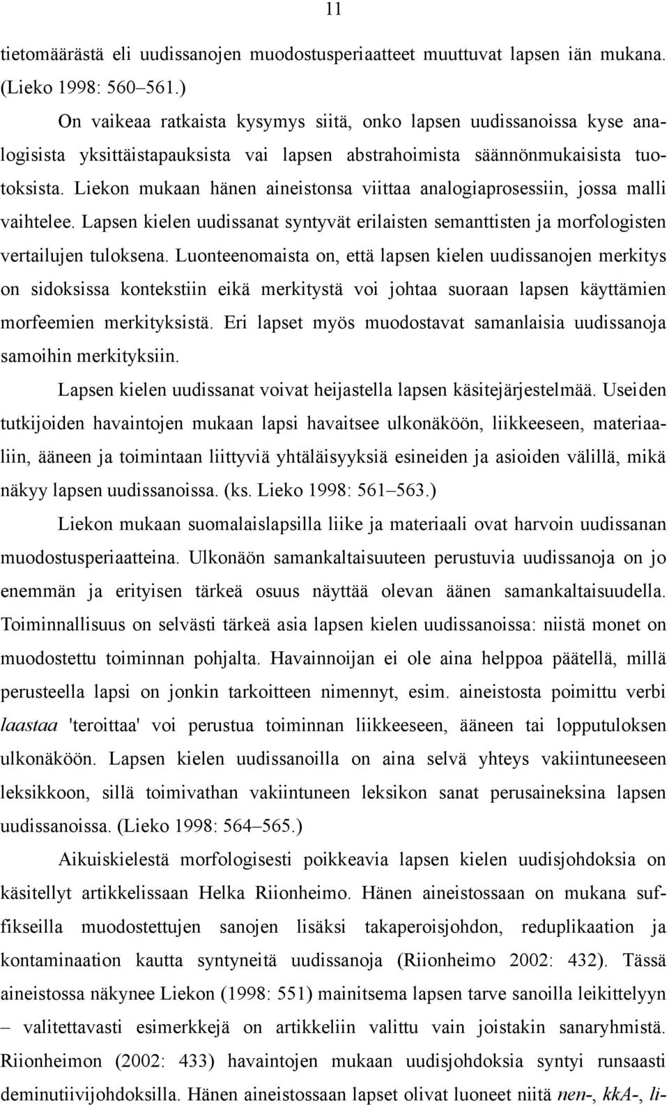 Liekon mukaan hänen aineistonsa viittaa analogiaprosessiin, jossa malli vaihtelee. Lapsen kielen uudissanat syntyvät erilaisten semanttisten ja morfologisten vertailujen tuloksena.