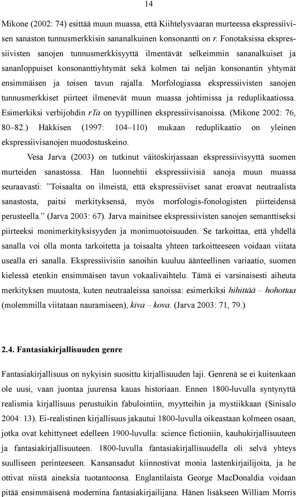 tavun rajalla. Morfologiassa ekspressiivisten sanojen tunnusmerkkiset piirteet ilmenevät muun muassa johtimissa ja reduplikaatiossa. Esimerkiksi verbijohdin rta on tyypillinen ekspressiivisanoissa.