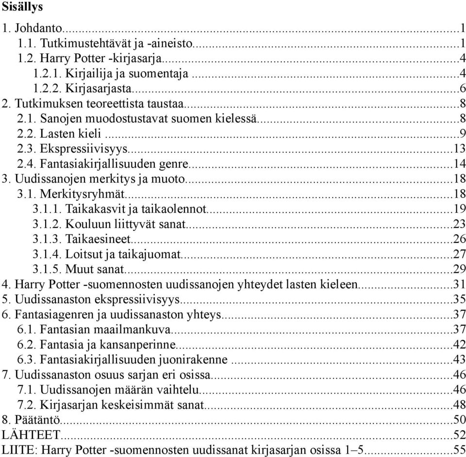 ..19 3.1.2. Kouluun liittyvät sanat...23 3.1.3. Taikaesineet...26 3.1.4. Loitsut ja taikajuomat...27 3.1.5. Muut sanat...29 4. Harry Potter -suomennosten uudissanojen yhteydet lasten kieleen...31 5.