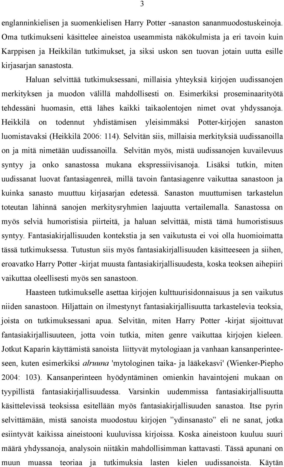 Haluan selvittää tutkimuksessani, millaisia yhteyksiä kirjojen uudissanojen merkityksen ja muodon välillä mahdollisesti on.