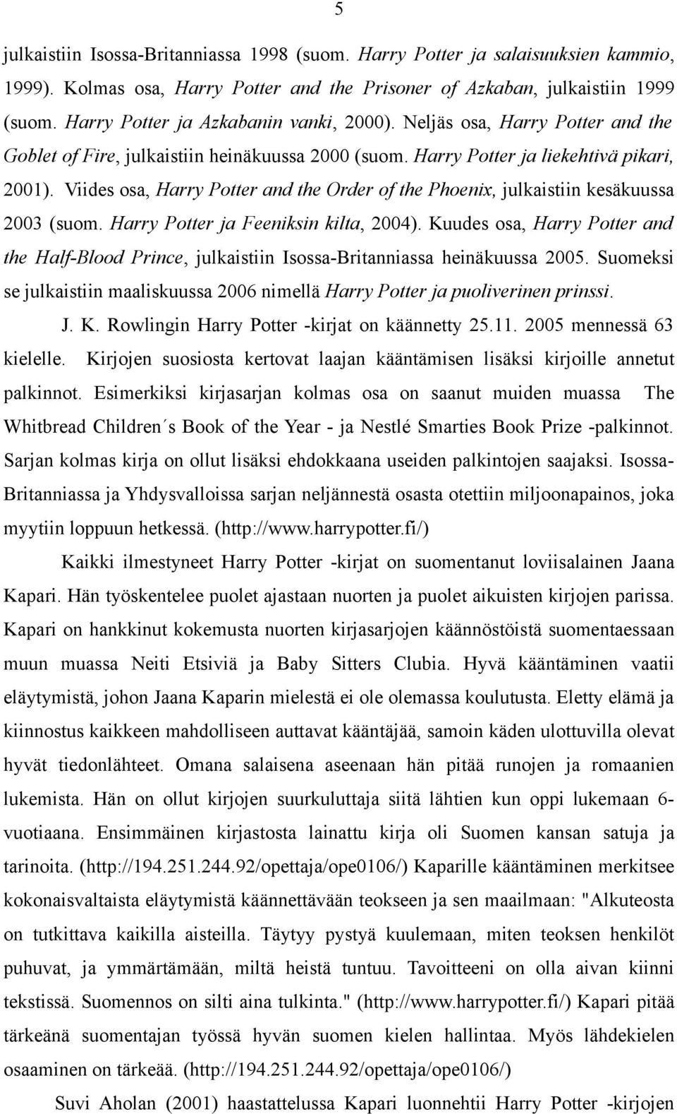 Viides osa, Harry Potter and the Order of the Phoenix, julkaistiin kesäkuussa 2003 (suom. Harry Potter ja Feeniksin kilta, 2004).