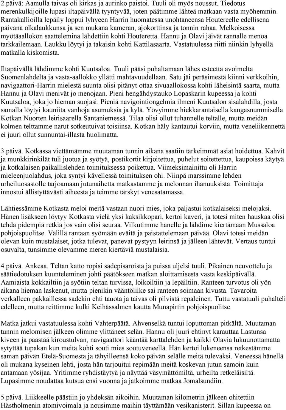 Melkoisessa myötäaallokon saattelemina lähdettiin kohti Houteretta. Hannu ja Olavi jäivät rannalle menoa tarkkailemaan. Laukku löytyi ja takaisin kohti Kattilasaarta.