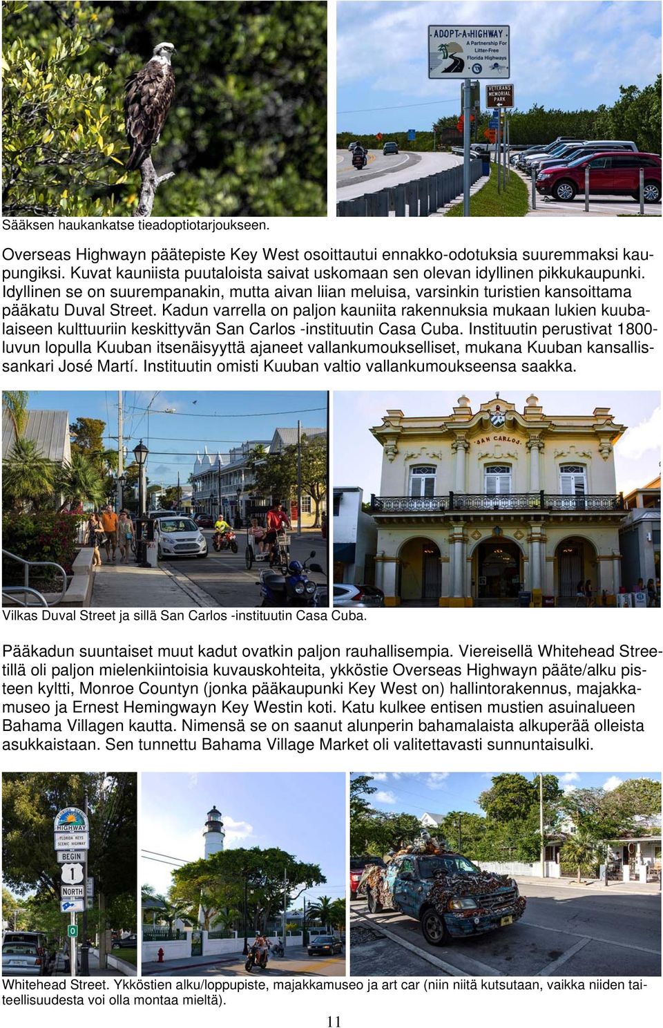 Kadun varrella on paljon kauniita rakennuksia mukaan lukien kuubalaiseen kulttuuriin keskittyvän San Carlos -instituutin Casa Cuba.