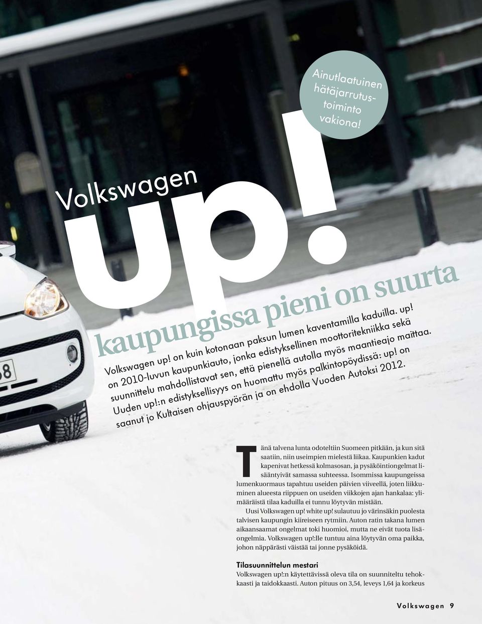 on 2010-luvun kaupunkiauto, jonka edistyksellinen moottoritekniikka sekä suunnittelu mahdollistavat sen, että pienellä autolla myös maantieajo maittaa. Uuden up!