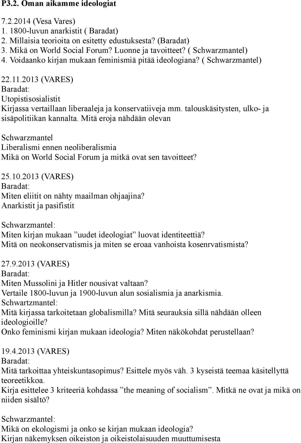 talouskäsitysten, ulko- ja sisäpolitiikan kannalta. Mitä eroja nähdään olevan Schwarzmantel Liberalismi ennen neoliberalismia Mikä on World Social Forum ja mitkä ovat sen tavoitteet? 25.10.