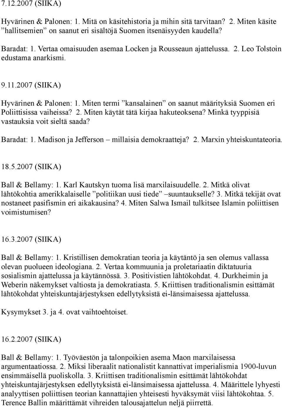 Miten käytät tätä kirjaa hakuteoksena? Minkä tyyppisiä vastauksia voit sieltä saada? 1. Madison ja Jefferson millaisia demokraatteja? 2. Marxin yhteiskuntateoria. 18.5.2007 (SIIKA) Ball & Bellamy: 1.