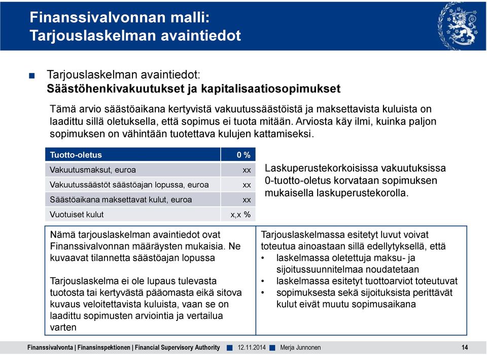 Tuotto-oletus 0 % Vakuutusmaksut, euroa xx Vakuutussäästöt säästöajan lopussa, euroa xx Säästöaikana maksettavat kulut, euroa xx Vuotuiset kulut x,x % Laskuperustekorkoisissa vakuutuksissa