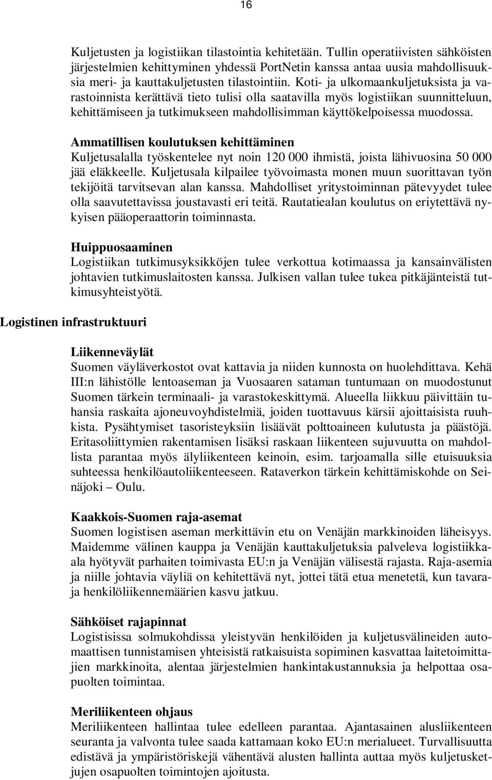 Koti- ja ulkomaankuljetuksista ja varastoinnista kerättävä tieto tulisi olla saatavilla myös logistiikan suunnitteluun, kehittämiseen ja tutkimukseen mahdollisimman käyttökelpoisessa muodossa.