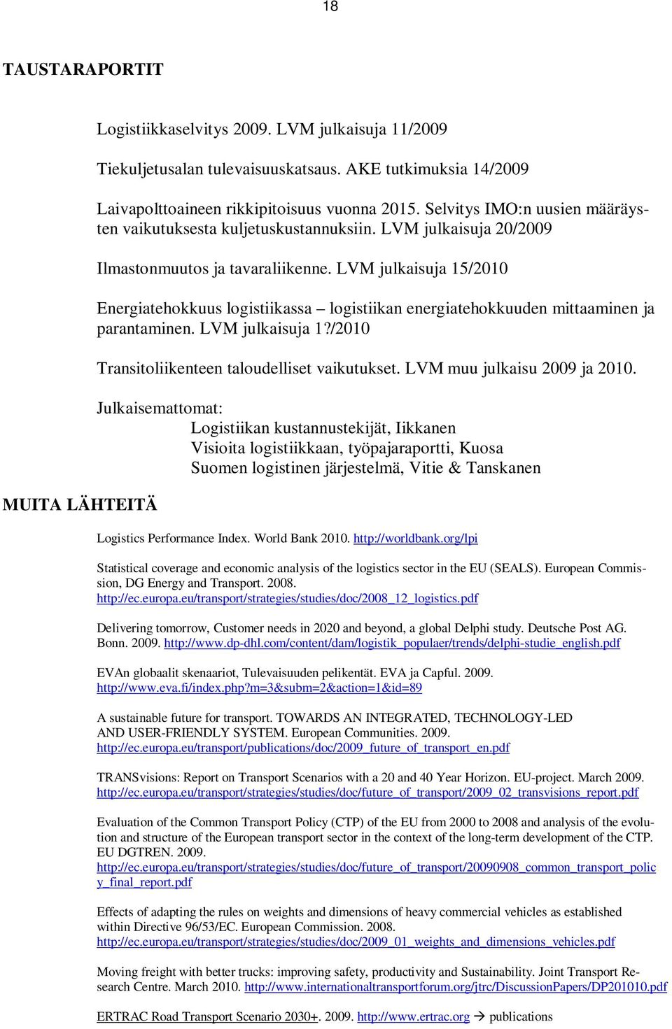 LVM julkaisuja 15/2010 Energiatehokkuus logistiikassa logistiikan energiatehokkuuden mittaaminen ja parantaminen. LVM julkaisuja 1?/2010 Transitoliikenteen taloudelliset vaikutukset.