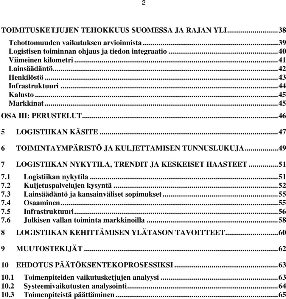 ..49 7 LOGISTIIKAN NYKYTILA, TRENDIT JA KESKEISET HAASTEET...51 7.1 Logistiikan nykytila...51 7.2 Kuljetuspalvelujen kysyntä...52 7.3 Lainsäädäntö ja kansainväliset sopimukset...55 7.