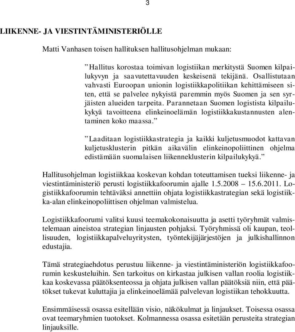 Parannetaan Suomen logistista kilpailukykyä tavoitteena elinkeinoelämän logistiikkakustannusten alentaminen koko maassa.