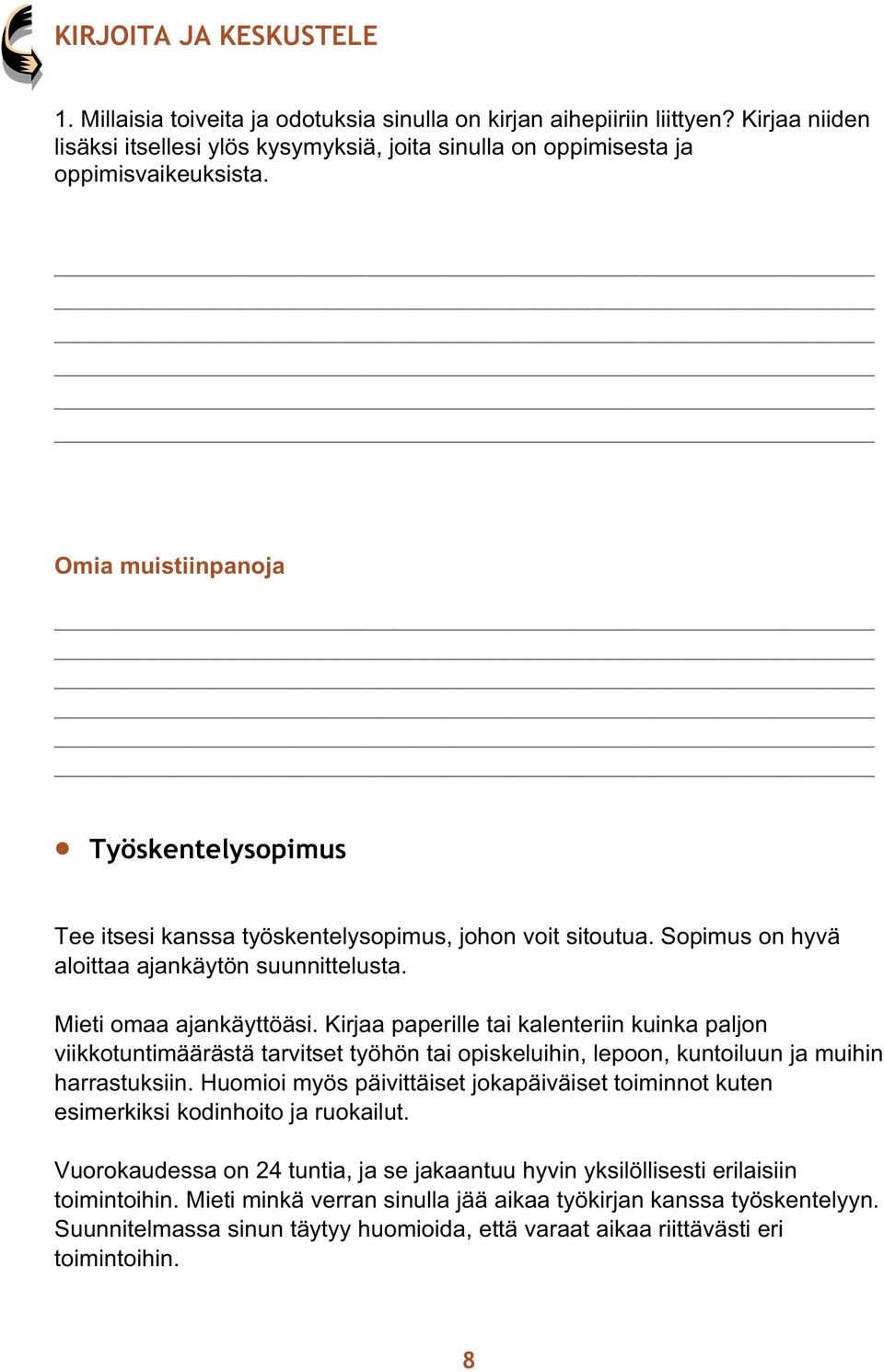 Kirjaa paperille tai kalenteriin kuinka paljon viikkotuntimäärästä tarvitset työhön tai opiskeluihin, lepoon, kuntoiluun ja muihin harrastuksiin.