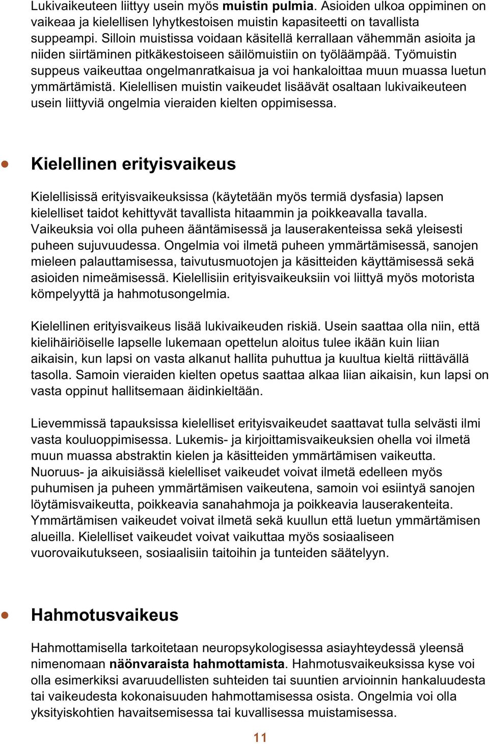 Työmuistin suppeus vaikeuttaa ongelmanratkaisua ja voi hankaloittaa muun muassa luetun ymmärtämistä.