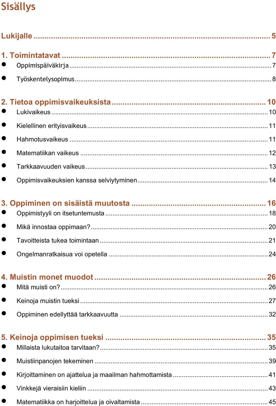 .. 18 Mikä innostaa oppimaan?... 20 Tavoitteista tukea toimintaan... 21 Ongelmanratkaisua voi opetella... 24 4. Muistin monet muodot... 26 Mitä muisti on?... 26 Keinoja muistin tueksi.