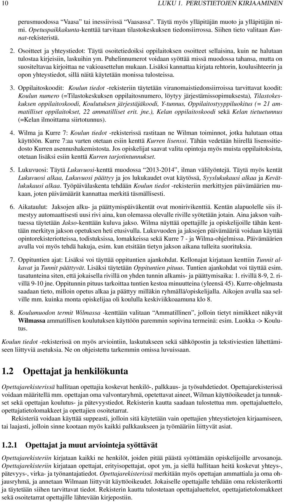 Osoitteet ja yhteystiedot: Täytä osoitetiedoiksi oppilaitoksen osoitteet sellaisina, kuin ne halutaan tulostaa kirjeisiin, laskuihin ym.