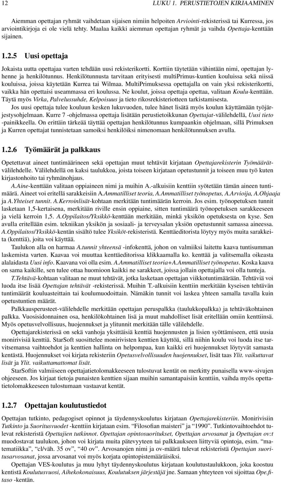 Korttiin täytetään vähintään nimi, opettajan lyhenne ja henkilötunnus. Henkilötunnusta tarvitaan erityisesti multiprimus-kuntien kouluissa sekä niissä kouluissa, joissa käytetään Kurrea tai Wilmaa.