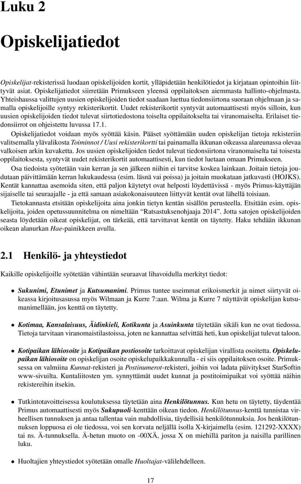 Yhteishaussa valittujen uusien opiskelijoiden tiedot saadaan luettua tiedonsiirtona suoraan ohjelmaan ja samalla opiskelijoille syntyy rekisterikortit.