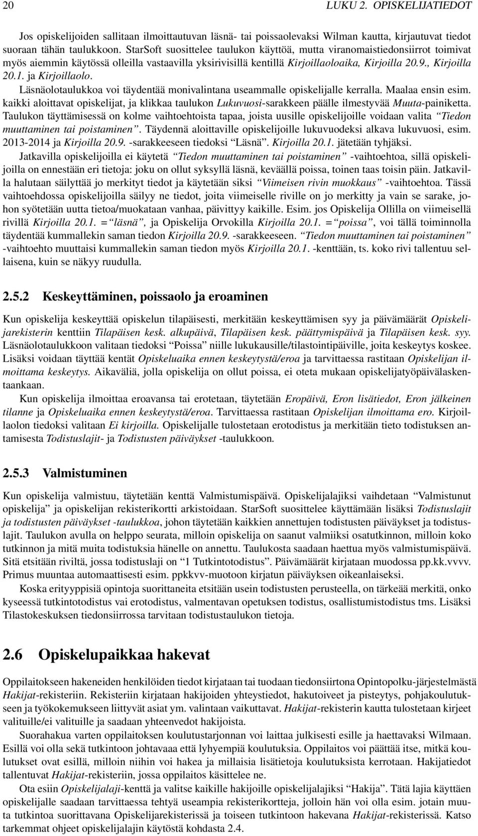 ja Kirjoillaolo. Läsnäolotaulukkoa voi täydentää monivalintana useammalle opiskelijalle kerralla. Maalaa ensin esim.