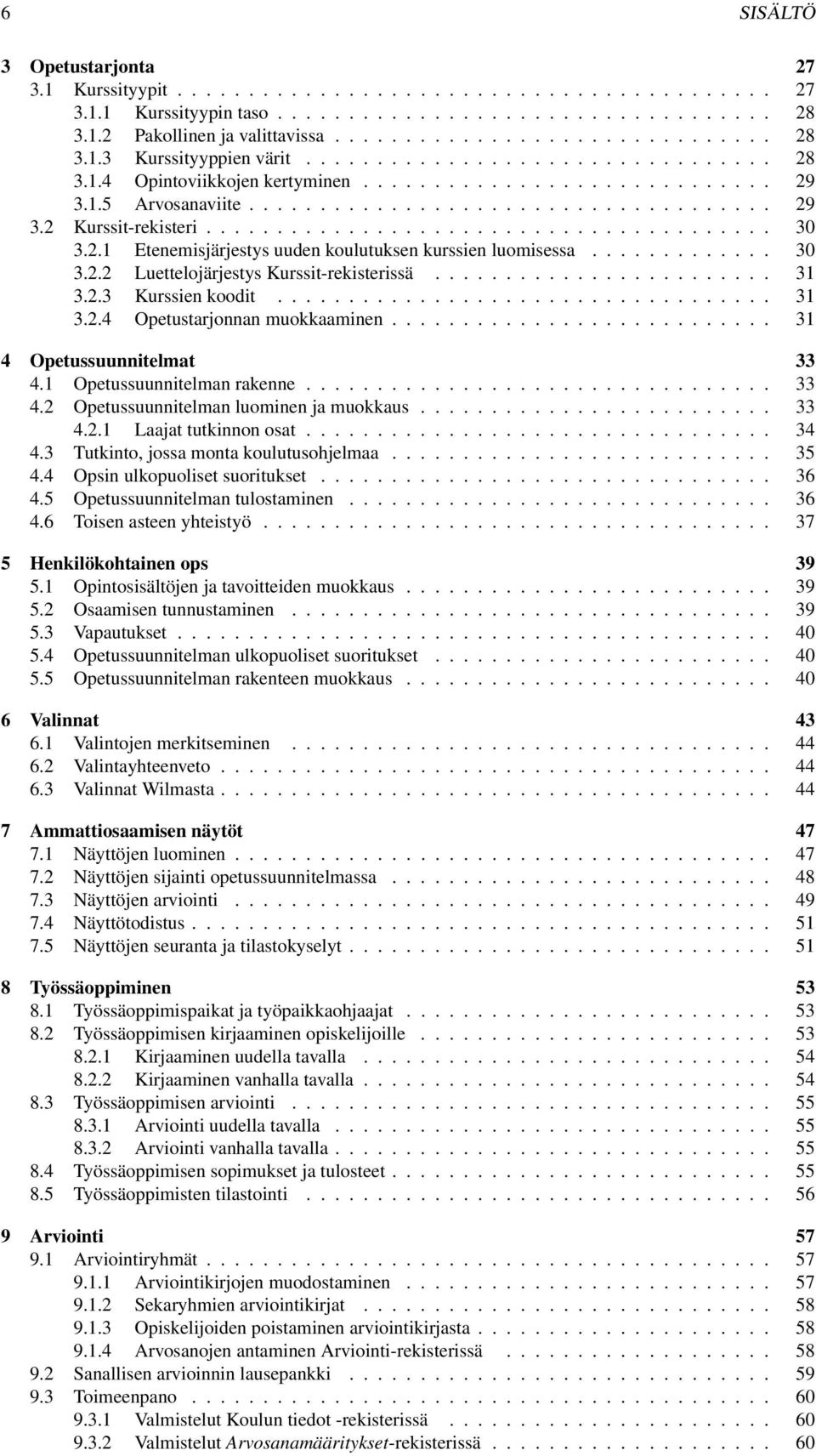 2.1 Etenemisjärjestys uuden koulutuksen kurssien luomisessa............. 30 3.2.2 Luettelojärjestys Kurssit-rekisterissä........................ 31 3.2.3 Kurssien koodit................................... 31 3.2.4 Opetustarjonnan muokkaaminen.