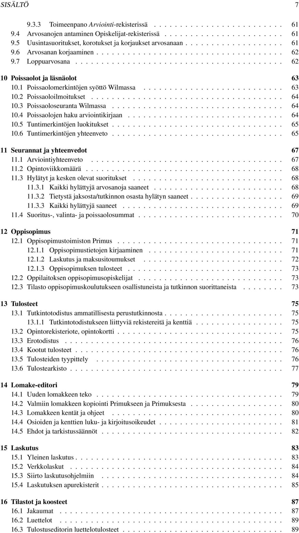 1 Poissaolomerkintöjen syöttö Wilmassa........................... 63 10.2 Poissaoloilmoitukset..................................... 64 10.3 Poissaoloseuranta Wilmassa................................. 64 10.4 Poissaolojen haku arviointikirjaan.