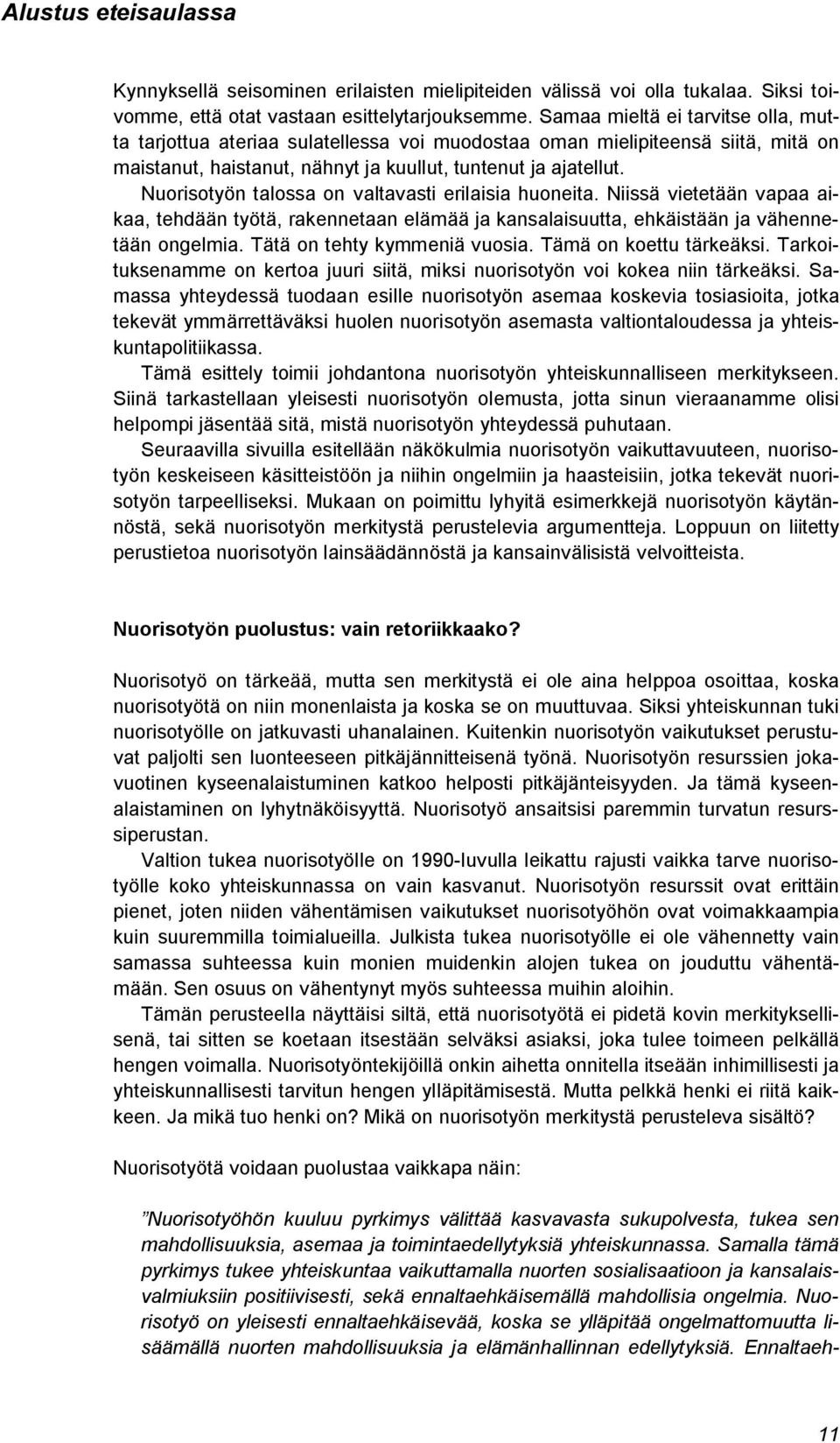 Nuorisotyön talossa on valtavasti erilaisia huoneita. Niissä vietetään vapaa aikaa, tehdään työtä, rakennetaan elämää ja kansalaisuutta, ehkäistään ja vähennetään ongelmia.