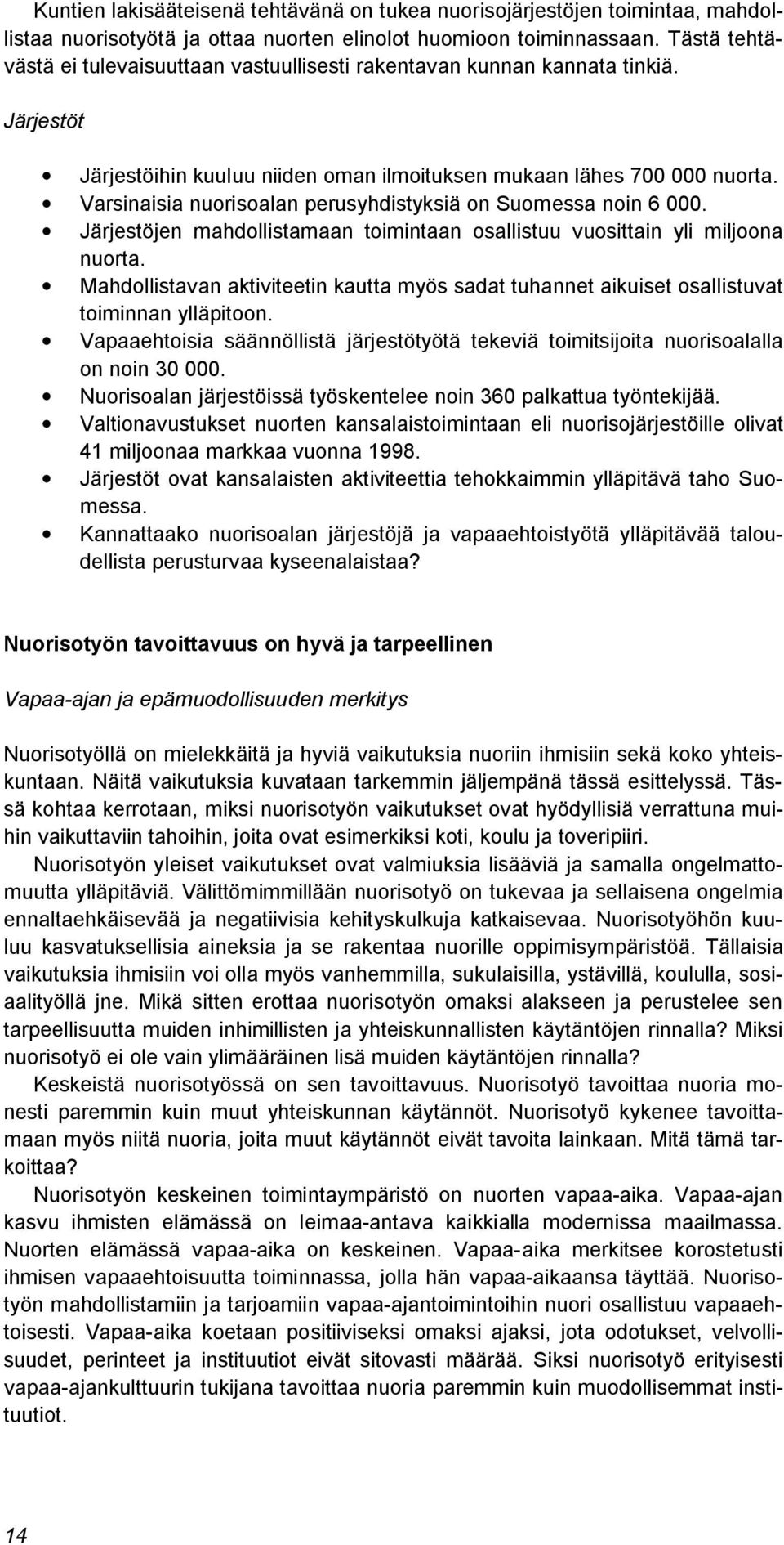 Varsinaisia nuorisoalan perusyhdistyksiä on Suomessa noin 6 000. Järjestöjen mahdollistamaan toimintaan osallistuu vuosittain yli miljoona nuorta.