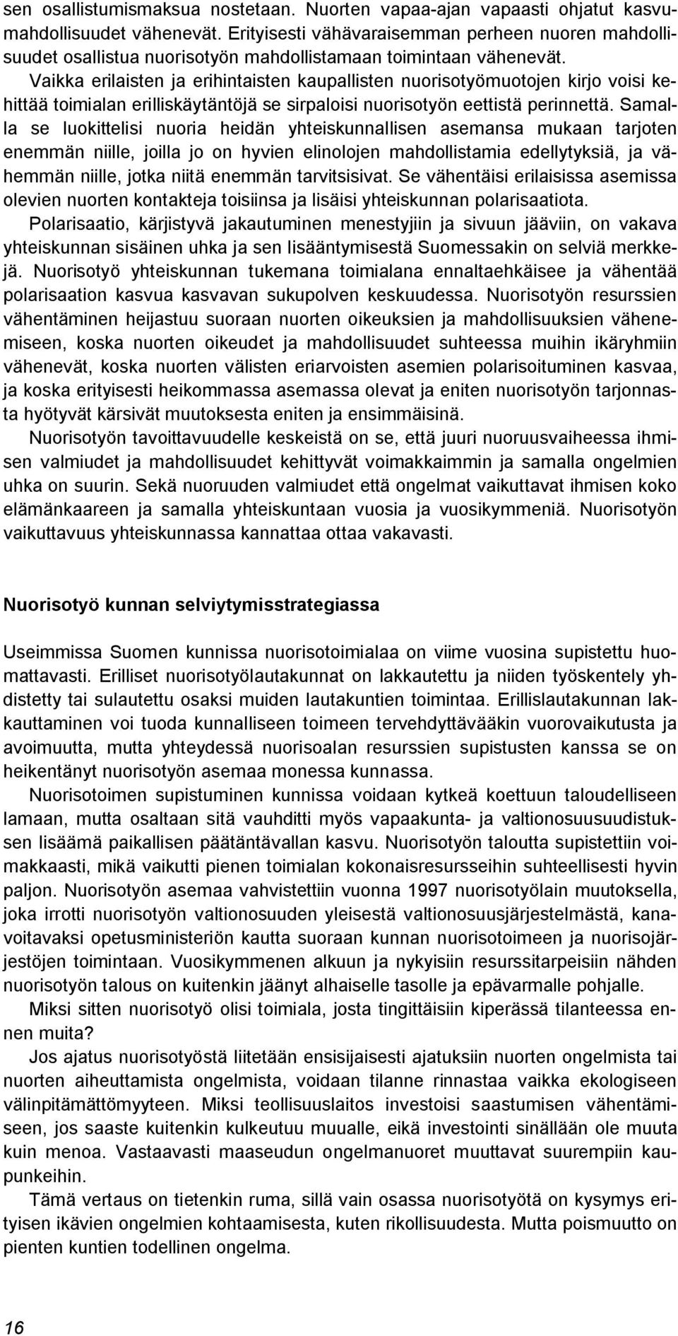 Vaikka erilaisten ja erihintaisten kaupallisten nuorisotyömuotojen kirjo voisi kehittää toimialan erilliskäytäntöjä se sirpaloisi nuorisotyön eettistä perinnettä.