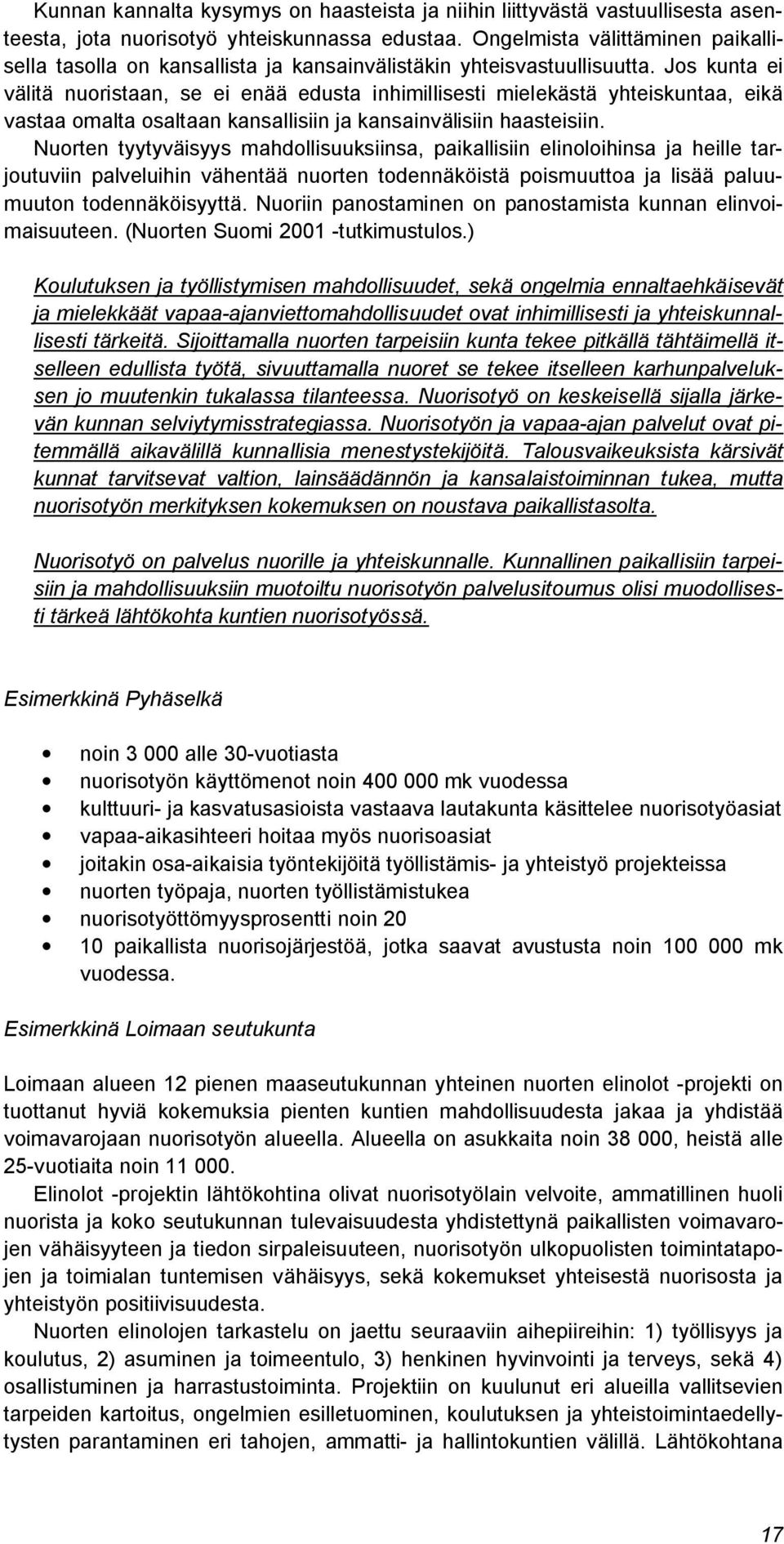 Jos kunta ei välitä nuoristaan, se ei enää edusta inhimillisesti mielekästä yhteiskuntaa, eikä vastaa omalta osaltaan kansallisiin ja kansainvälisiin haasteisiin.