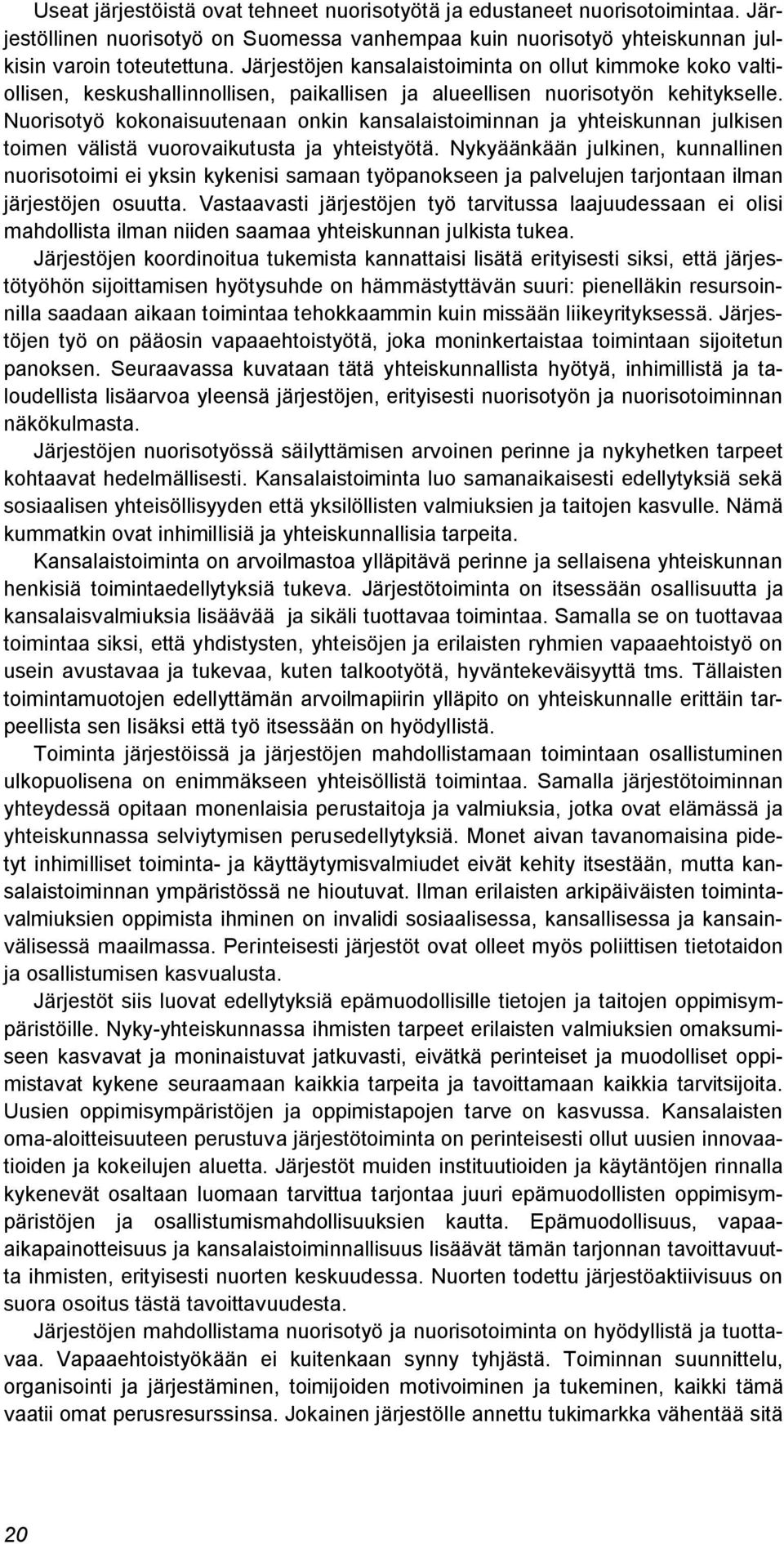 Nuorisotyö kokonaisuutenaan onkin kansalaistoiminnan ja yhteiskunnan julkisen toimen välistä vuorovaikutusta ja yhteistyötä.