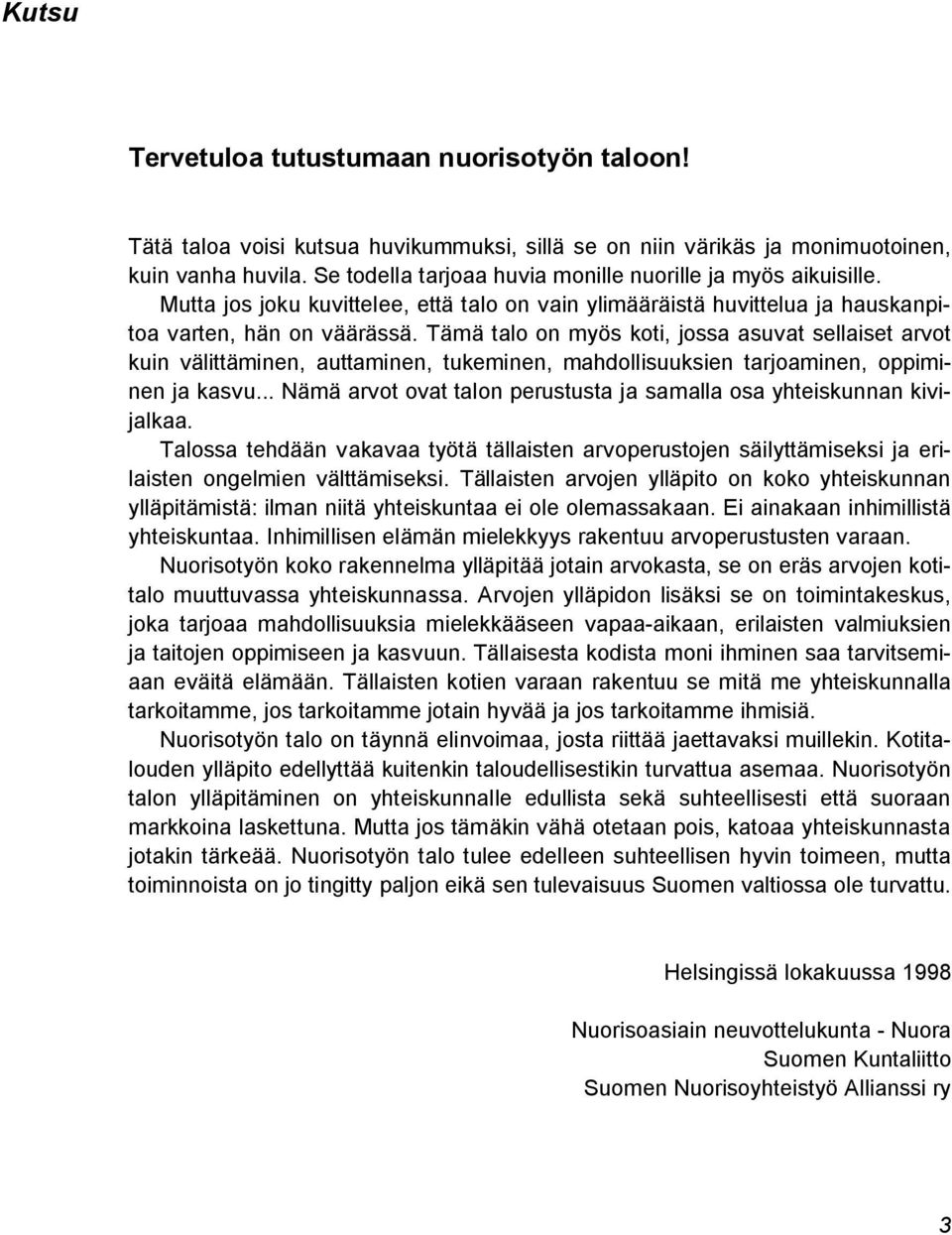 Tämä talo on myös koti, jossa asuvat sellaiset arvot kuin välittäminen, auttaminen, tukeminen, mahdollisuuksien tarjoaminen, oppiminen ja kasvu.