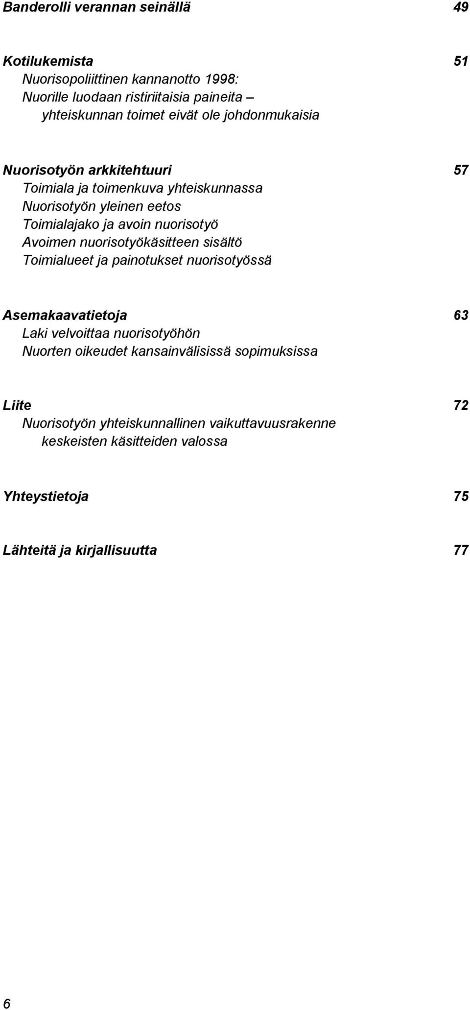 nuorisotyökäsitteen sisältö Toimialueet ja painotukset nuorisotyössä Asemakaavatietoja 63 Laki velvoittaa nuorisotyöhön Nuorten oikeudet